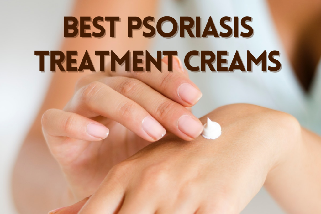 Best Psoriasis Treatment Creams