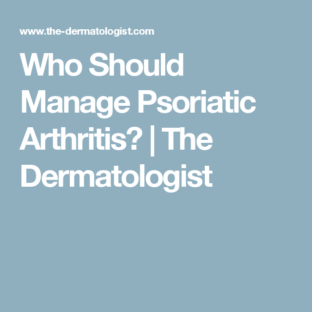 Who Should Manage Psoriatic Arthritis?